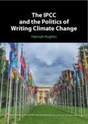 The IPCC and the Politics of Writing Climate Change de Hannah Hughes