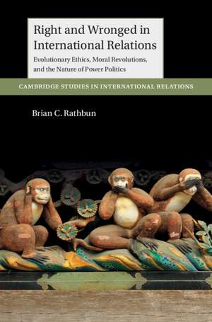 Right and Wronged in International Relations: Evolutionary Ethics, Moral Revolutions, and the Nature of Power Politics de Brian C. Rathbun