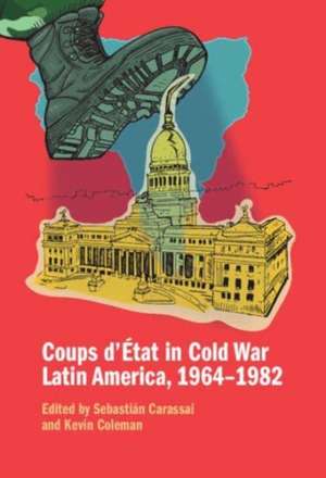 Coups d'Etat in Cold War Latin America, 1964-1982 de Kevin Coleman