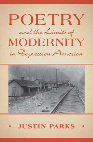 Poetry and the Limits of Modernity in Depression America de Justin Parks