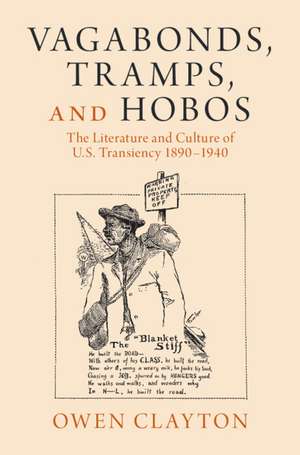 Vagabonds, Tramps, and Hobos: The Literature and Culture of U.S. Transiency 1890–1940 de Owen Clayton