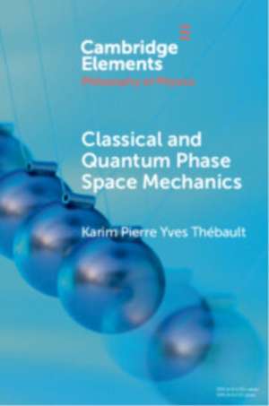 Classical and Quantum Phase Space Mechanics de Karim Pierre Yves Thébault
