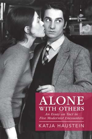 Alone with Others: An Essay on Tact in Five Modernist Encounters de Katja Haustein