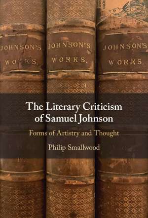 The Literary Criticism of Samuel Johnson: Forms of Artistry and Thought de Philip Smallwood