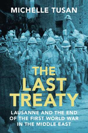 The Last Treaty: Lausanne and the End of the First World War in the Middle East de Michelle Tusan