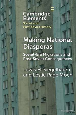 Making National Diasporas: Soviet-Era Migrations and Post-Soviet Consequences de Lewis H. Siegelbaum