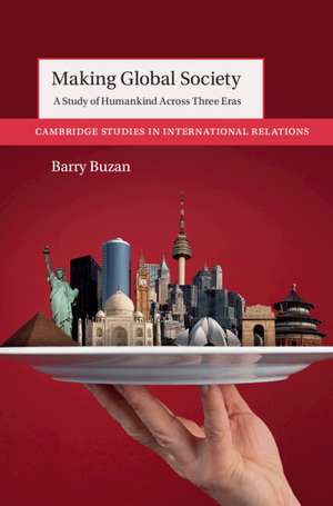 Making Global Society: A Study of Humankind Across Three Eras de Barry Buzan