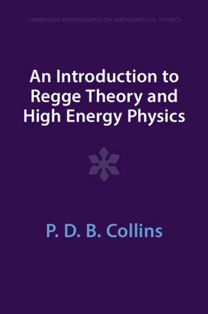 An Introduction to Regge Theory and High Energy Physics de P. D. B. Collins