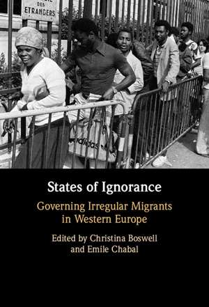 States of Ignorance: Governing Irregular Migrants in Western Europe de Christina Boswell