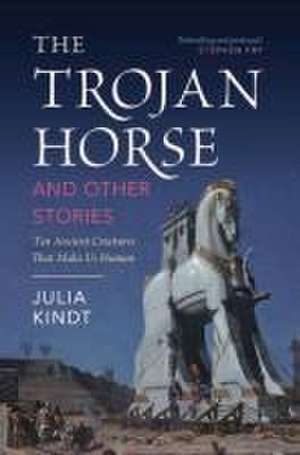 The Trojan Horse and Other Stories: Ten Ancient Creatures That Make Us Human de Julia Kindt