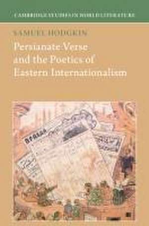 Persianate Verse and the Poetics of Eastern Internationalism de Samuel Hodgkin