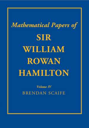 The Mathematical Papers of Sir William Rowan Hamilton: Volume 4: Geometry, Analysis, Astronomy, Probability and Finite Differences, Miscellaneous de William Rowan Hamilton