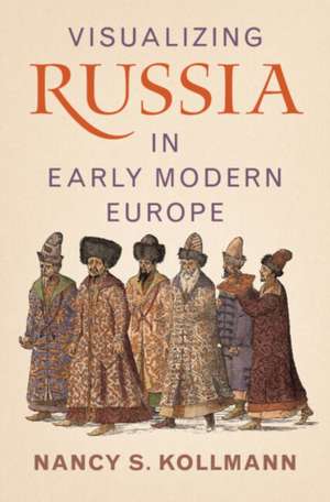 Visualizing Russia in Early Modern Europe de Nancy S Kollmann