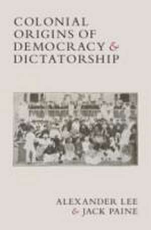 Colonial Origins of Democracy and Dictatorship de Alexander Lee