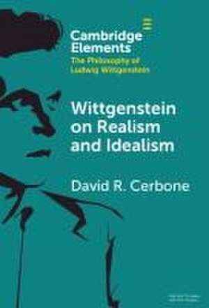 Wittgenstein on Realism and Idealism de David R Cerbone