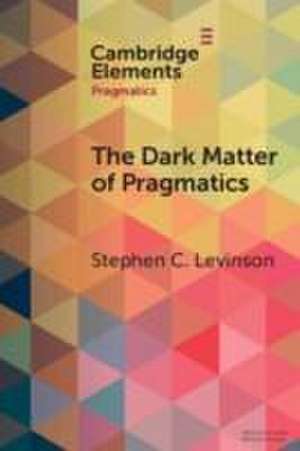 The Dark Matter of Pragmatics de Stephen C Levinson