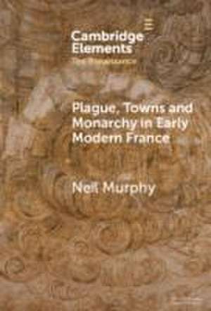 Plague, Towns and Monarchy in Early Modern France de Neil Murphy