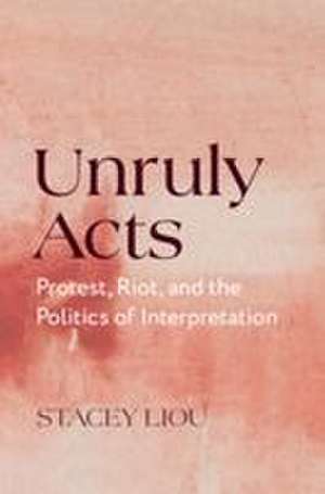 Unruly Acts de Stacey Liou