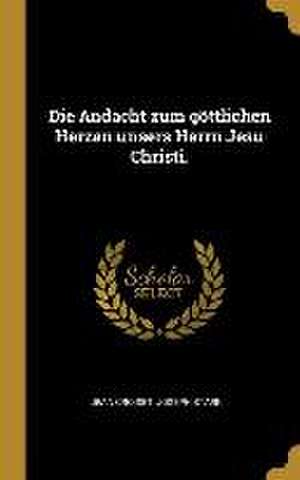 Die Andacht zum göttlichen Herzen unsers Herrn Jesu Christi. de Jean Croiset