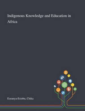 Indigenous Knowledge and Education in Africa de Chika Ezeanya-Esiobu