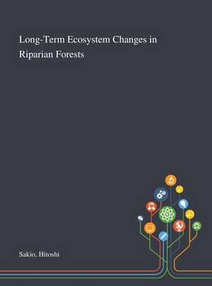 Long-Term Ecosystem Changes in Riparian Forests de Hitoshi Sakio