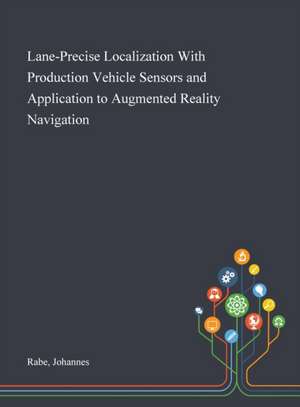 Lane-Precise Localization With Production Vehicle Sensors and Application to Augmented Reality Navigation de Johannes Rabe