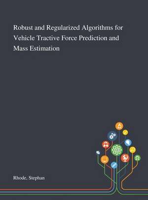 Robust and Regularized Algorithms for Vehicle Tractive Force Prediction and Mass Estimation de Stephan Rhode