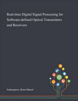 Real-time Digital Signal Processing for Software-defined Optical Transmitters and Receivers de Rene Marcel Schmogrow