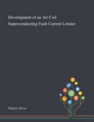 Development of an Air Coil Superconducting Fault Current Limiter de Oliver Näckel