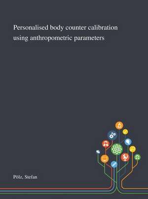 Personalised Body Counter Calibration Using Anthropometric Parameters de Stefan Pölz