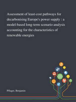 Assessment of Least-cost Pathways for Decarbonising Europe's Power Supply de Benjamin Pfluger