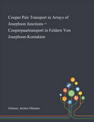 Cooper Pair Transport in Arrays of Josephson Junctions = Cooperpaartransport in Feldern Von Josephson-Kontakten de Jochen Oltmann Zimmer