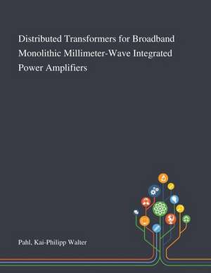 Distributed Transformers for Broadband Monolithic Millimeter-Wave Integrated Power Amplifiers de Kai-Philipp Walter Pahl