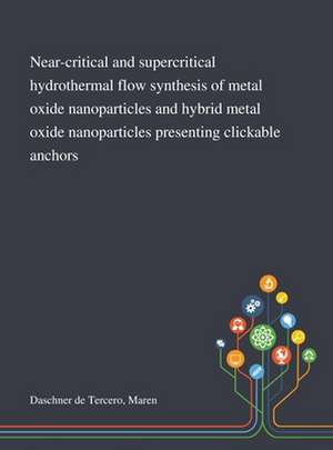 Near-critical and Supercritical Hydrothermal Flow Synthesis of Metal Oxide Nanoparticles and Hybrid Metal Oxide Nanoparticles Presenting Clickable Anchors de Maren Daschner de Tercero