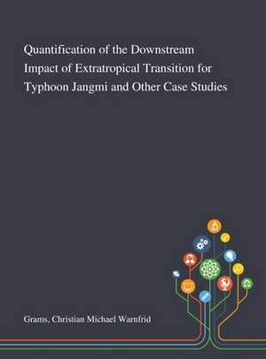 Quantification of the Downstream Impact of Extratropical Transition for Typhoon Jangmi and Other Case Studies de Christian Michael Warnfrid Grams