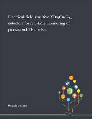 Electrical-field sensitive YBa2Cu3O7¿¿ detectors for real-time monitoring of picosecond THz pulses de Juliane Raasch