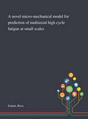 A Novel Micro-mechanical Model for Prediction of Multiaxial High Cycle Fatigue at Small Scales de Reza Eslami