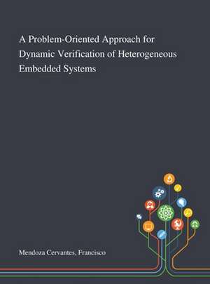 A Problem-Oriented Approach for Dynamic Verification of Heterogeneous Embedded Systems de Francisco Mendoza Cervantes