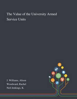 The Value of the University Armed Service Units de Alison J Williams