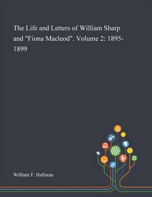 Life and Letters of William Sharp and "Fiona Macleod". Volum