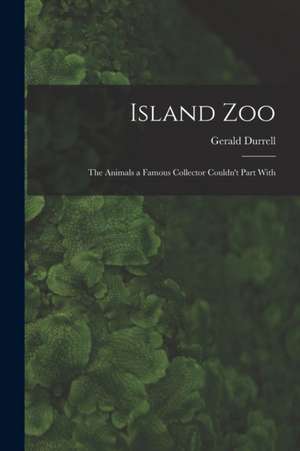 Island Zoo; the Animals a Famous Collector Couldn't Part With de Gerald Durrell