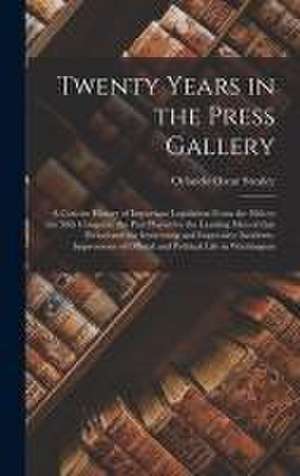 Twenty Years in the Press Gallery; a Concise History of Important Legislation From the 48th to the 58th Congress: the Part Played by the Leading Men o de Orlando Oscar Stealey