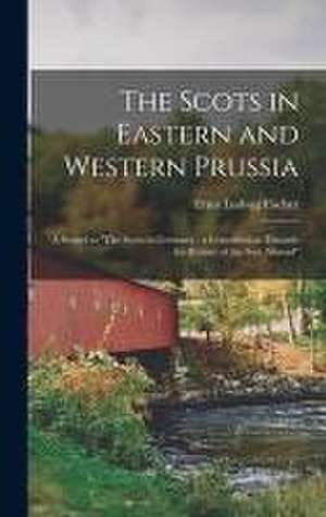 The Scots in Eastern and Western Prussia de Ernst Ludwig Fischer