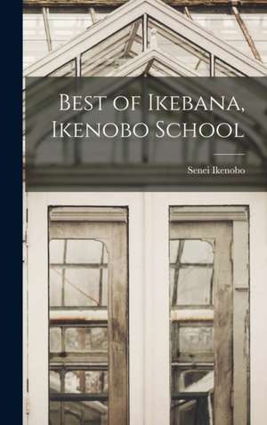 Best of Ikebana, Ikenobo School de Senei Ikenobo