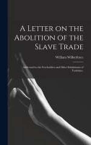 A Letter on the Abolition of the Slave Trade: Addressed to the Freeholders and Other Inhabitants of Yorkshire. de William Wilberforce