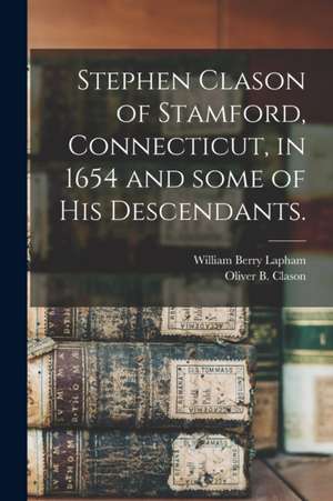 Stephen Clason of Stamford, Connecticut, in 1654 and Some of His Descendants. de William Berry Lapham