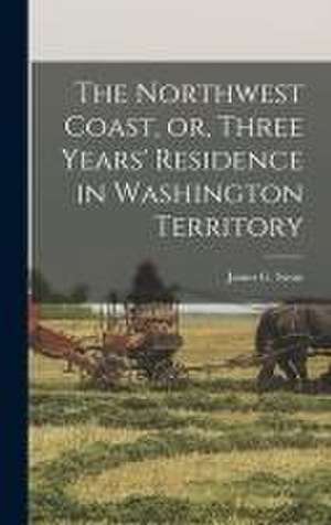 The Northwest Coast, or, Three Years' Residence in Washington Territory [microform] de James G. (James Gilchrist) Swan