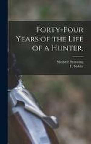 Forty-four Years of the Life of a Hunter; de Meshach B. Browning