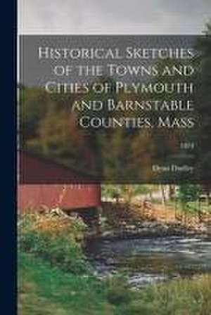 Historical Sketches of the Towns and Cities of Plymouth and Barnstable Counties, Mass; 1873 de Dean Dudley