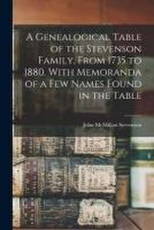 A Genealogical Table of the Stevenson Family, From 1735 to 1880. With Memoranda of a Few Names Found in the Table de John McMillan Stevenson